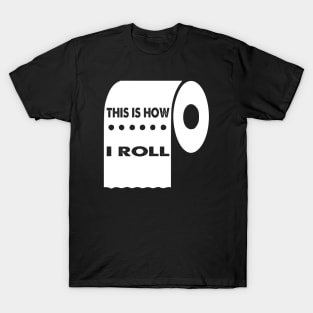 This Is How I Roll, Quarantine Toilet Paper Crisis Survivor Shortage of 2020 Gifts T-Shirt